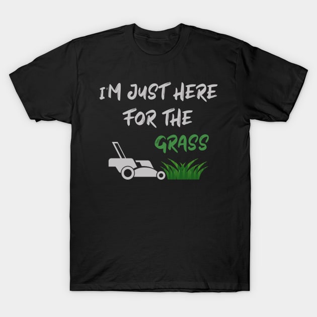 I'm just here for the grass,Funny lawn mower T-Shirt by Ras-man93